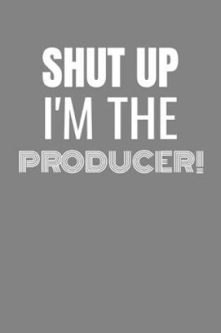 Cover of Shut Up I'm the Producer