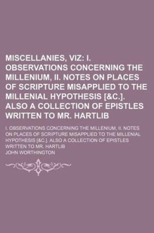 Cover of Miscellanies, Viz; I. Observations Concerning the Millenium, II. Notes on Places of Scripture Misapplied to the Millenial Hypothesis [&C.]. Also a Collection of Epistles Written to Mr. Hartlib. I. Observations Concerning the Millenium, II. Notes on Places