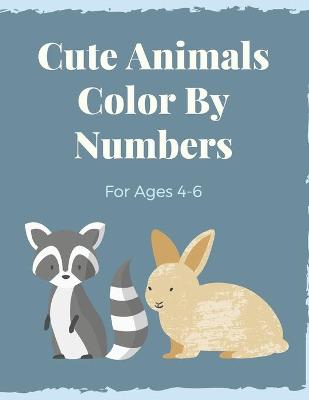 Book cover for Cute Animals Color By Numbers For Ages 4-6