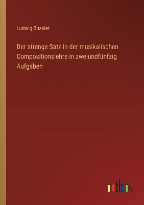 Book cover for Der strenge Satz in der musikalischen Compositionslehre in zweiundfünfzig Aufgaben