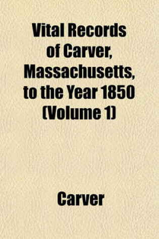 Cover of Vital Records of Carver, Massachusetts, to the Year 1850 (Volume 1)