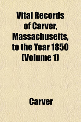 Book cover for Vital Records of Carver, Massachusetts, to the Year 1850 (Volume 1)