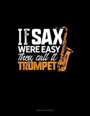 Book cover for If Sax Were Easy They'd Call It Trumpet!