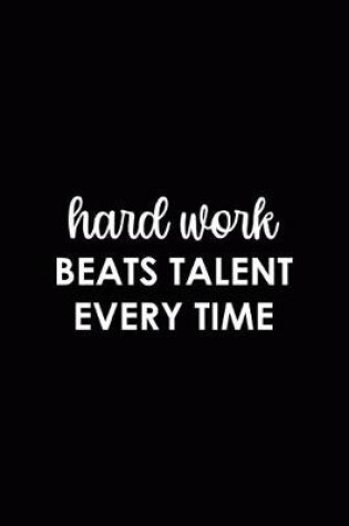 Cover of Hard Work Beats Talent Every Time