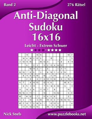 Book cover for Anti-Diagonal-Sudoku 16x16 - Leicht bis Extrem Schwer - Band 2 - 276 Rätsel