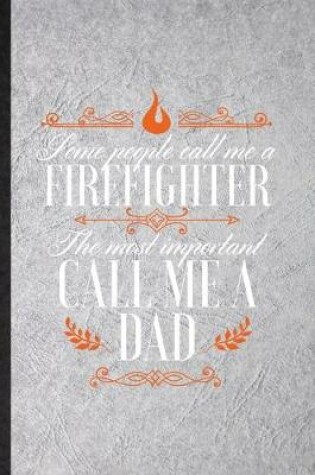 Cover of Some People Call Me a Firefighter the Most Important Call Me Dad