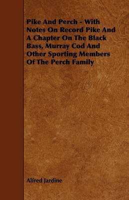 Book cover for Pike And Perch - With Notes On Record Pike And A Chapter On The Black Bass, Murray Cod And Other Sporting Members Of The Perch Family