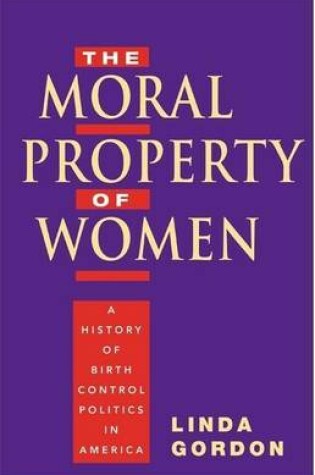 Cover of Moral Property of Women, The: A History of Birth Control Politics in America