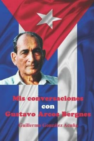 Cover of Mis Conversaciones con Gustavo Arcos Bergnes