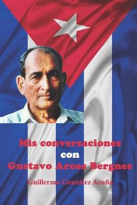 Book cover for Mis Conversaciones con Gustavo Arcos Bergnes