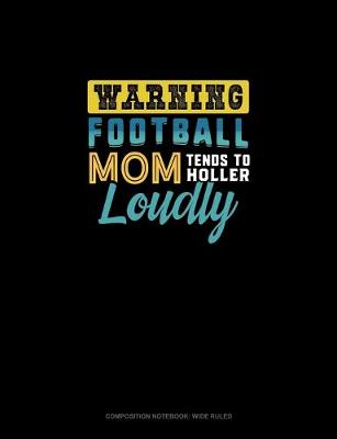 Book cover for Warning Football Mom Tends To Holler Loudly