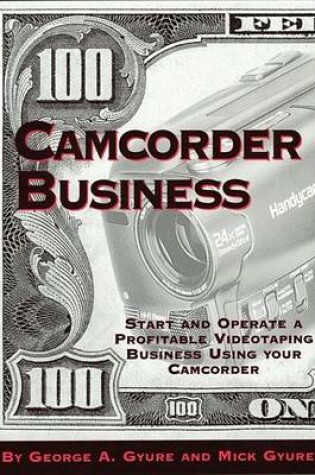 Cover of Camcorder Business: Start and Operate a Profitable Videotaping Business Using Your Camcorder