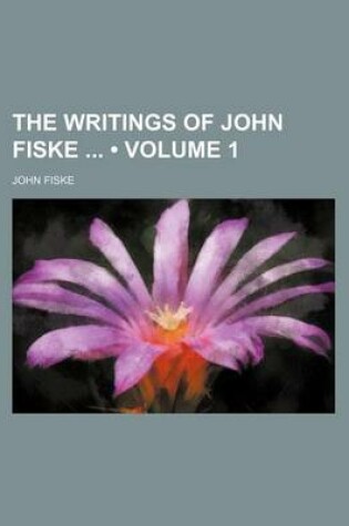 Cover of The Writings of John Fiske (Volume 1)
