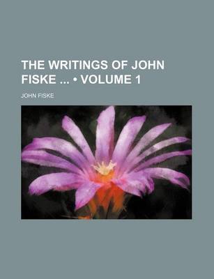Book cover for The Writings of John Fiske (Volume 1)