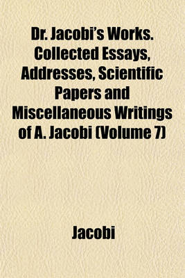 Book cover for Dr. Jacobi's Works. Collected Essays, Addresses, Scientific Papers and Miscellaneous Writings of A. Jacobi (Volume 7)