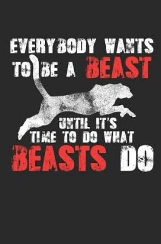 Cover of Everybody Wants to Be a Beast Until It's Time to Do What Beasts Do