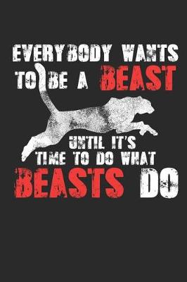 Book cover for Everybody Wants to Be a Beast Until It's Time to Do What Beasts Do