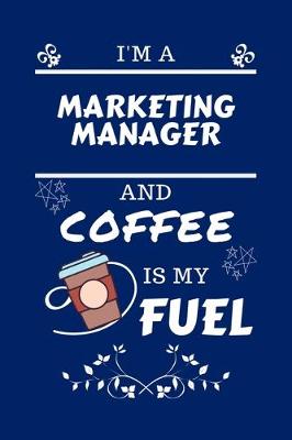 Book cover for I'm A Marketing Manager And Coffee Is My Fuel