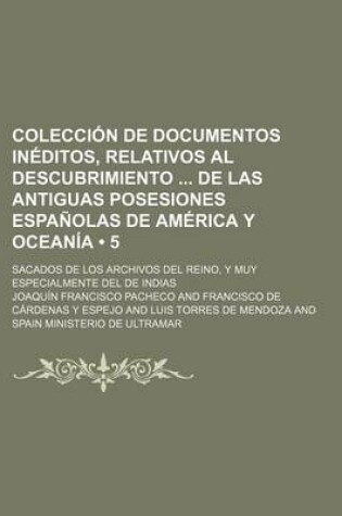 Cover of Coleccion de Documentos Ineditos, Relativos Al Descubrimiento de Las Antiguas Posesiones Espanolas de America y Oceania (5); Sacados de Los Archivos D