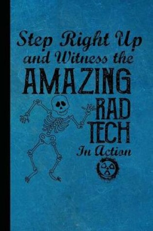 Cover of Step Right Up and Witness the Amazing Rad Tech in Action