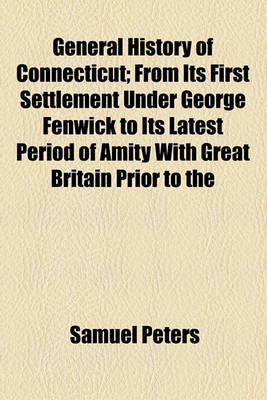 Book cover for General History of Connecticut; From Its First Settlement Under George Fenwick to Its Latest Period of Amity with Great Britain Prior to the