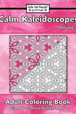 Cover of Calm Kaleidoscopes Adult Coloring Book, Volume 5