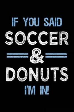 Cover of If You Said Soccer & Donuts I'm In
