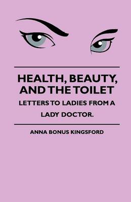 Book cover for Health, Beauty, And The Toilet - Letters To Ladies From A Lady Doctor.