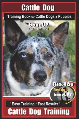 Cover of Cattle Dog Training Book for Cattle Dogs & Puppies By BoneUP DOG Training