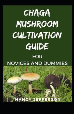 Book cover for Chaga Mushroom cultivation Guide for novices and dummies
