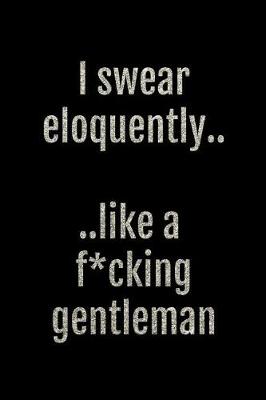 Book cover for I Swear Eloquently... Like a F*cking Gentleman