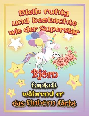 Book cover for Bleib ruhig und beobachte wie Superstar Bjoern funkelt wahrend sie das Einhorn farbt