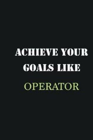 Cover of Achieve Your Goals Like Operator