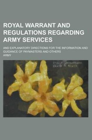 Cover of Royal Warrant and Regulations Regarding Army Services; And Explanatory Directions for the Information and Guidance of Paymasters and Others