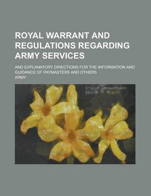 Book cover for Royal Warrant and Regulations Regarding Army Services; And Explanatory Directions for the Information and Guidance of Paymasters and Others