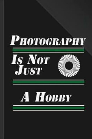 Cover of Photography Is Not Just A Hobby
