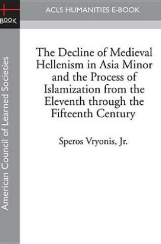 Cover of The Decline of Medieval Hellenism in Asia Minor and the Process of Islamization from the Eleventh Through the Fifteenth Century