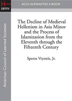 Book cover for The Decline of Medieval Hellenism in Asia Minor and the Process of Islamization from the Eleventh Through the Fifteenth Century