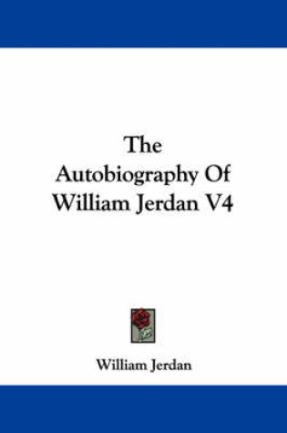 Cover of The Autobiography of William Jerdan V4