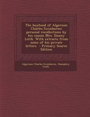 Book cover for The Boyhood of Algernon Charles Swinburne; Personal Recollections by His Cousin Mrs. Disney Leith. with Extracts from Some of His Private Letters - PR