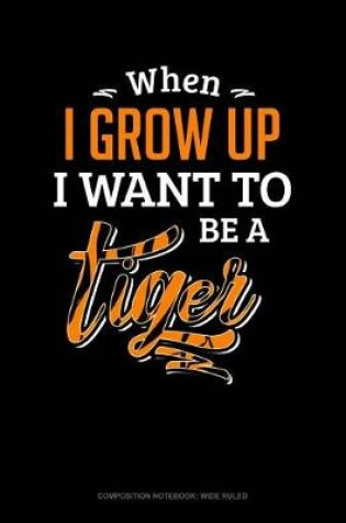 Cover of When I Grow Up I Want to Be a Tiger
