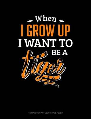 Cover of When I Grow Up I Want to Be a Tiger