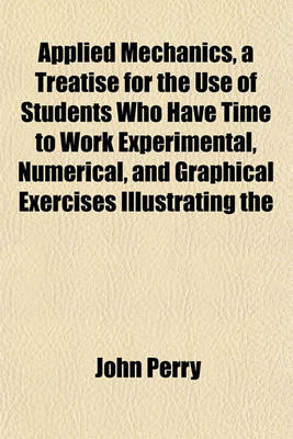 Book cover for Applied Mechanics, a Treatise for the Use of Students Who Have Time to Work Experimental, Numerical, and Graphical Exercises Illustrating the