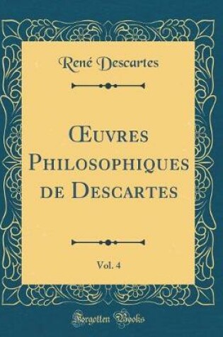 Cover of Oeuvres Philosophiques de Descartes, Vol. 4 (Classic Reprint)