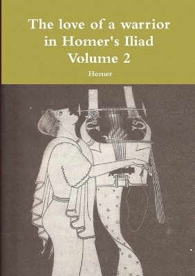 Book cover for The love of a warrior in Homer's Iliad Volume 2