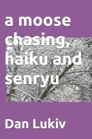 Cover of A moose chasing, haiku and senryu