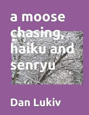 Book cover for A moose chasing, haiku and senryu