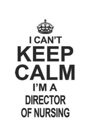 Cover of I Can't Keep Calm I'm Director of Nursing