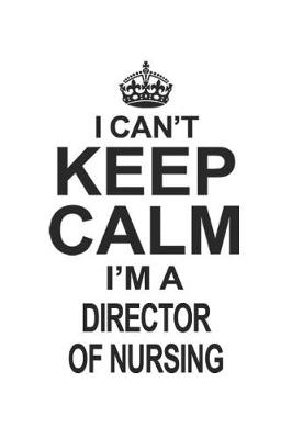 Book cover for I Can't Keep Calm I'm Director of Nursing