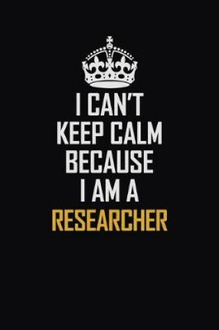 Cover of I Can't Keep Calm Because I Am A Researcher